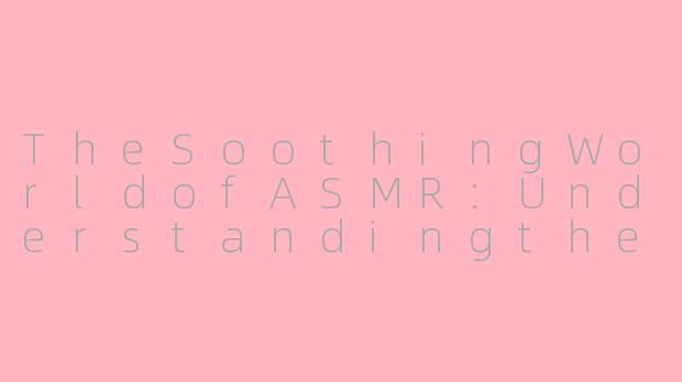 TheSoothingWorldofASMR:UnderstandingtheEnglishSearchTrendforAutonomousSensoryMeridianResponse