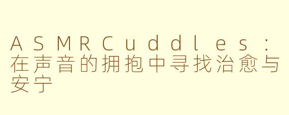 ASMRCuddles：在声音的拥抱中寻找治愈与安宁