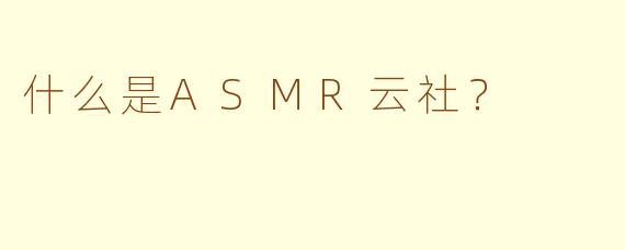 什么是ASMR云社？