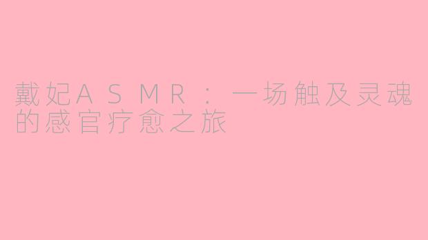 戴妃ASMR：一场触及灵魂的感官疗愈之旅