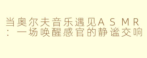 当奥尔夫音乐遇见ASMR：一场唤醒感官的静谧交响