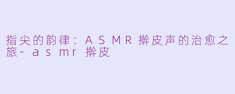指尖的韵律：ASMR擀皮声的治愈之旅