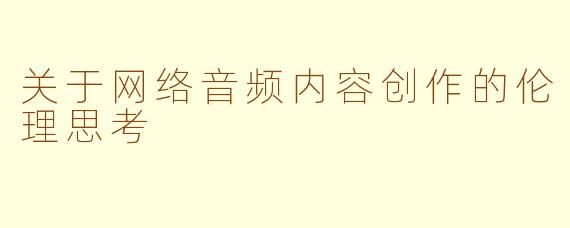 关于网络音频内容创作的伦理思考