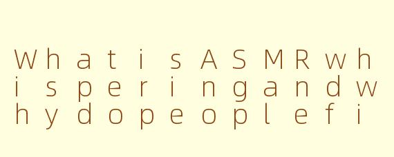 WhatisASMRwhisperingandwhydopeoplefinditrelaxing?