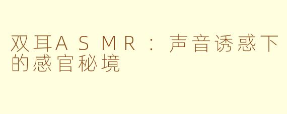 双耳ASMR：声音诱惑下的感官秘境