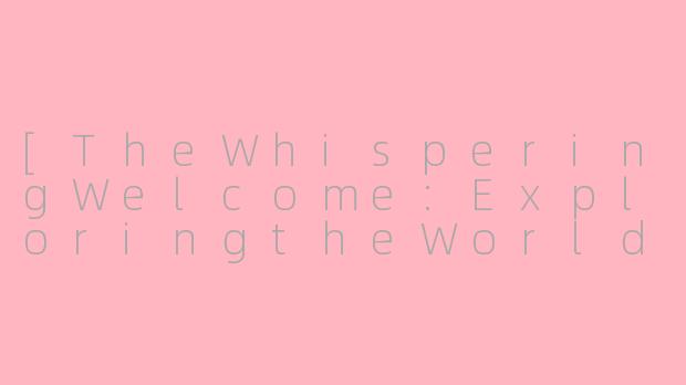 [TheWhisperingWelcome:ExploringtheWorldofEnglishASMRReceptionistVideos]