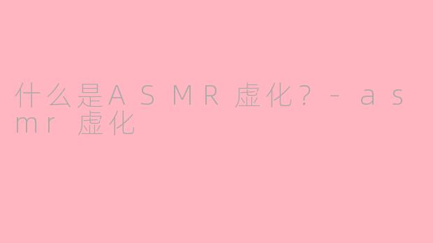 什么是ASMR虚化？-asmr虚化