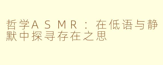 哲学ASMR：在低语与静默中探寻存在之思