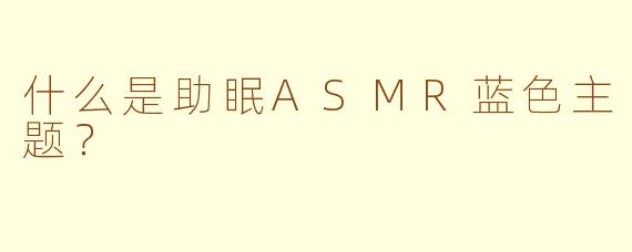 什么是助眠ASMR蓝色主题？