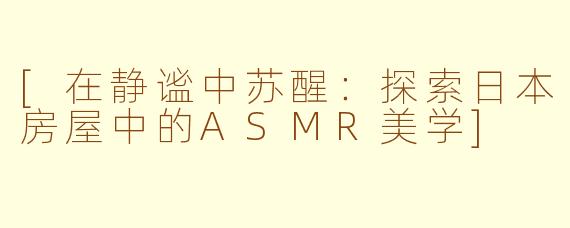 [在静谧中苏醒：探索日本房屋中的ASMR美学]