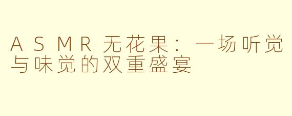 ASMR无花果：一场听觉与味觉的双重盛宴