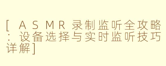 [ASMR录制监听全攻略：设备选择与实时监听技巧详解]