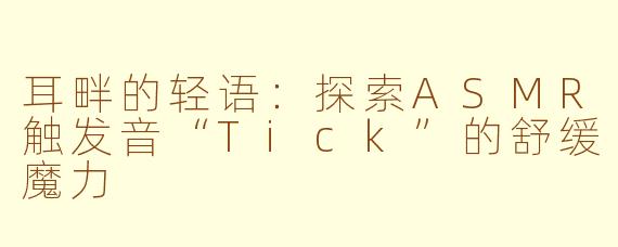 耳畔的轻语：探索ASMR触发音“Tick”的舒缓魔力