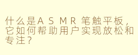 什么是ASMR笔触平板，它如何帮助用户实现放松和专注？