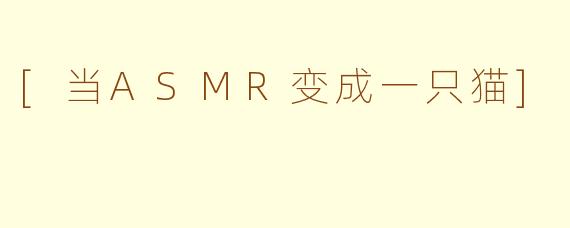 [当ASMR变成一只猫]