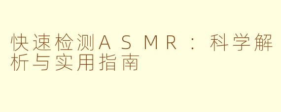 快速检测ASMR：科学解析与实用指南