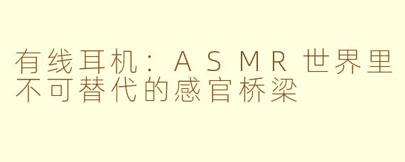有线耳机：ASMR世界里不可替代的感官桥梁