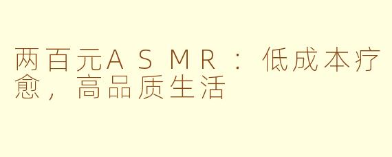 两百元ASMR：低成本疗愈，高品质生活