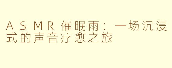 ASMR催眠雨：一场沉浸式的声音疗愈之旅