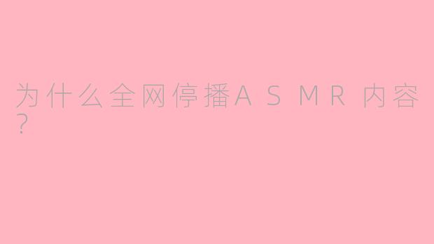 为什么全网停播ASMR内容？