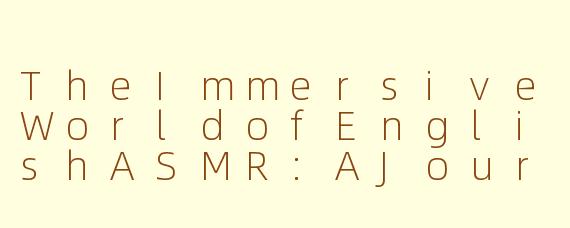 TheImmersiveWorldofEnglishASMR:AJourneyofSensoryRelaxation