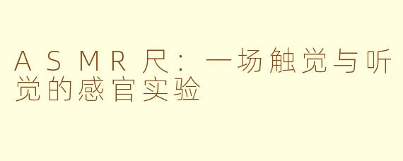 ASMR尺：一场触觉与听觉的感官实验