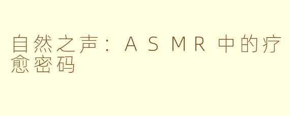 自然之声：ASMR中的疗愈密码