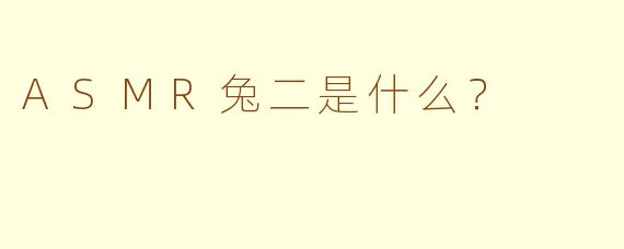 ASMR兔二是什么？