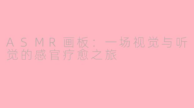 ASMR画板:一场视觉与听觉的感官疗愈之旅