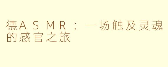 德ASMR:一场触及灵魂的感官之旅