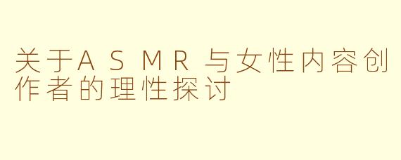 关于ASMR与女性内容创作者的理性探讨