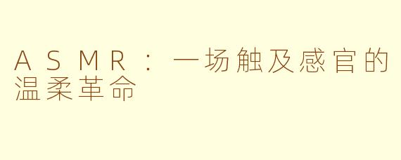 ASMR：一场触及感官的温柔革命