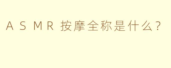 ASMR按摩全称是什么？