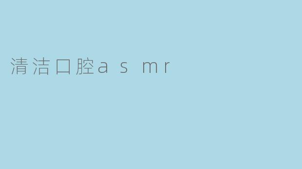 清洁口腔asmr