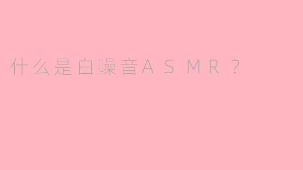 什么是白噪音ASMR？