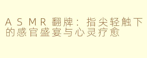 ASMR翻牌：指尖轻触下的感官盛宴与心灵疗愈