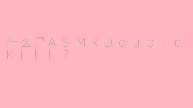 什么是ASMRDoubleKill？