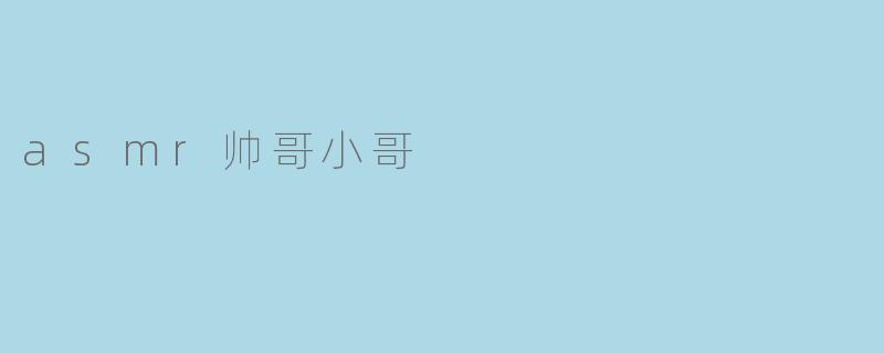 asmr帅哥小哥