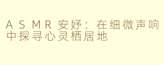 ASMR安妤：在细微声响中探寻心灵栖居地