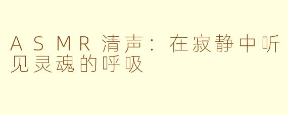 ASMR清声：在寂静中听见灵魂的呼吸