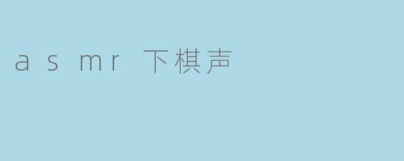 为什么ASMR下棋声能让人放松？