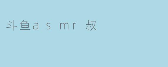 斗鱼asmr叔