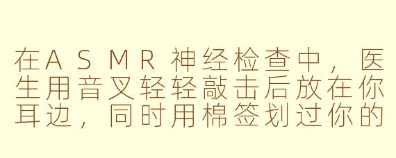 在ASMR神经检查中，医生用音叉轻轻敲击后放在你耳边，同时用棉签划过你的脚心，这种“听觉-触觉同步刺激”会引发哪种神经反射，为什么有人会感到脊椎发麻？