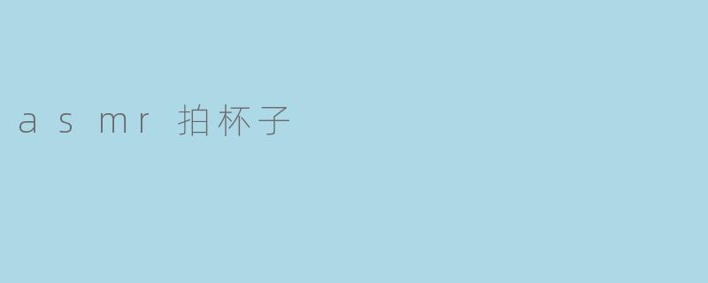 asmr拍杯子