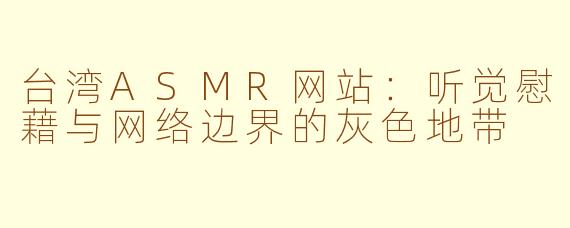 台湾ASMR网站：听觉慰藉与网络边界的灰色地带