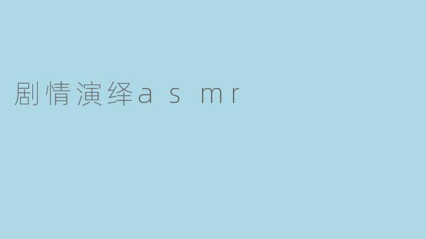 剧情演绎asmr