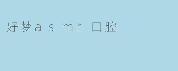 好梦asmr口腔