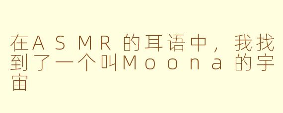 在ASMR的耳语中,我找到了一个叫Moona的宇宙