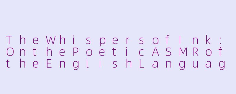 TheWhispersofInk:OnthePoeticASMRoftheEnglishLanguage-英文诗asmr