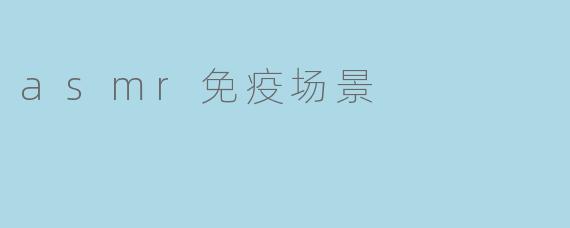 asmr免疫场景